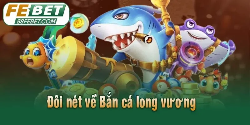Đôi nét về Bắn cá long vương