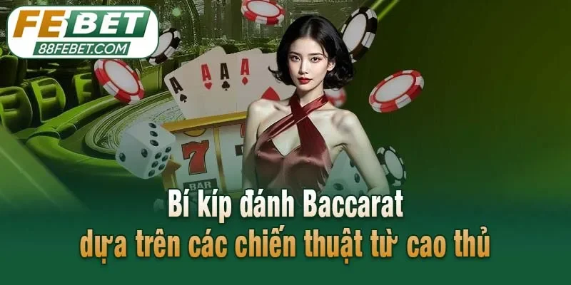 Bí kíp đánh Baccarat dựa trên các chiến thuật từ cao thủ