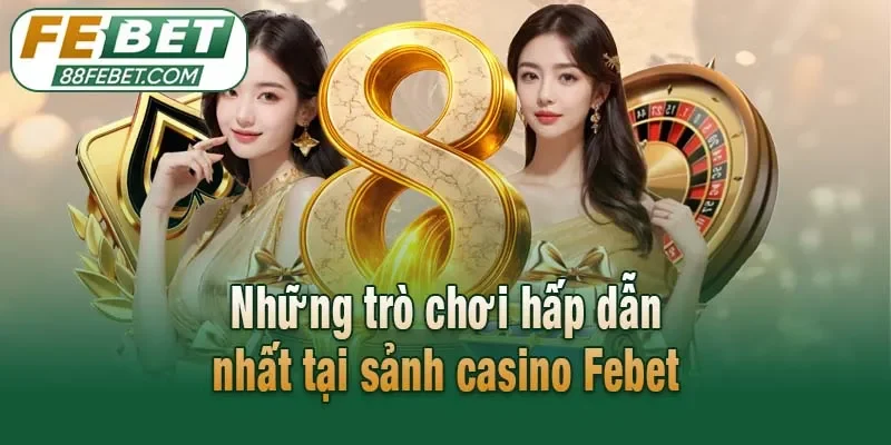 Những trò chơi hấp dẫn nhất tại sảnh casino Febet