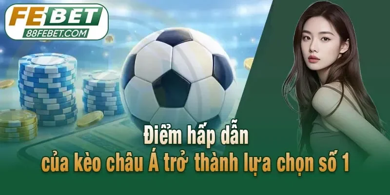 Điểm hấp dẫn khiến kèo châu Á trở thành lựa chọn số 1