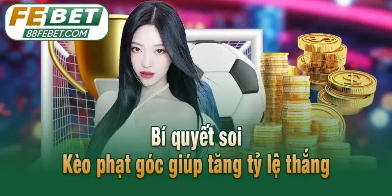 Bí quyết soi Kèo phạt góc giúp tăng tỷ lệ thắng