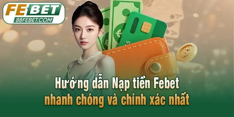 Hướng dẫn Nạp tiền Febet nhanh chóng và chính xác nhất