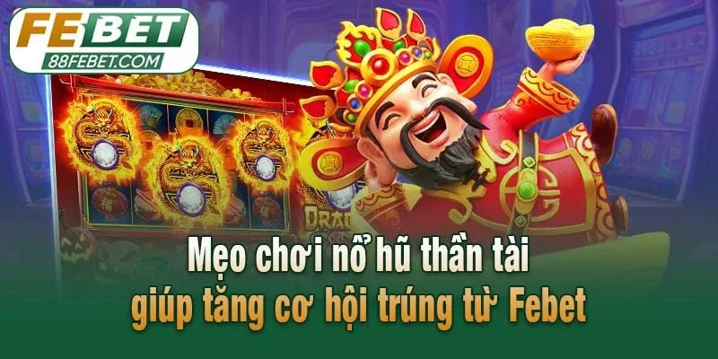 Mẹo chơi nổ hũ thần tài giúp tăng cơ hội trúng từ Febet