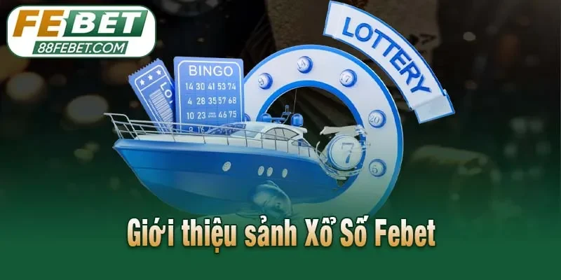 Giới thiệu sảnh Xổ Số Febet